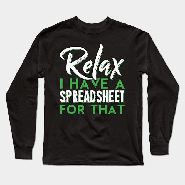 Relax I Have A Spreadsheet For That Funny Accountant CPA Analyst Long Sleeve T-Shirt by Tee__Dot